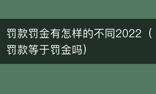 罚款罚金有怎样的不同2022（罚款等于罚金吗）