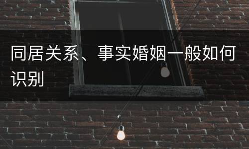 同居关系、事实婚姻一般如何识别
