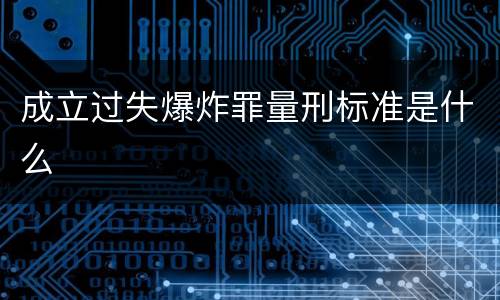 成立过失爆炸罪量刑标准是什么