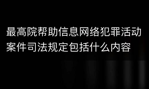 最高院帮助信息网络犯罪活动案件司法规定包括什么内容