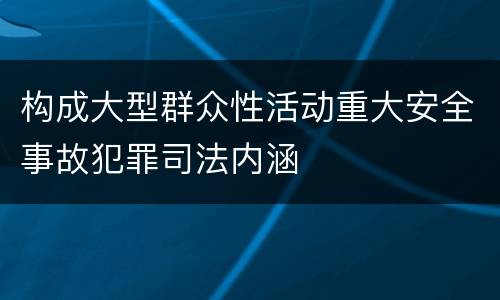 构成大型群众性活动重大安全事故犯罪司法内涵