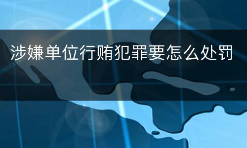 涉嫌单位行贿犯罪要怎么处罚