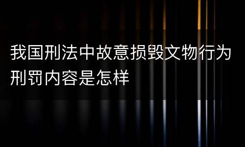 我国刑法中故意损毁文物行为刑罚内容是怎样