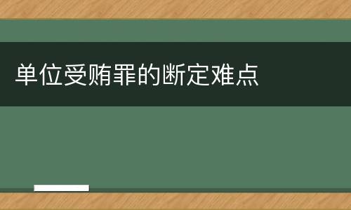 单位受贿罪的断定难点