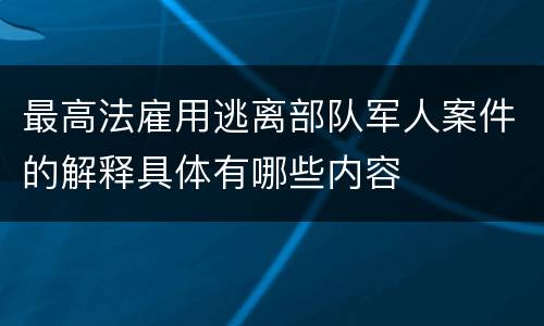 最高法雇用逃离部队军人案件的解释具体有哪些内容