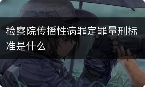 检察院传播性病罪定罪量刑标准是什么