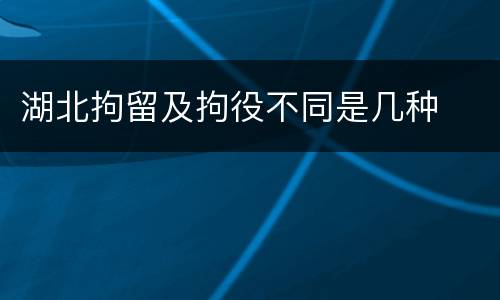 湖北拘留及拘役不同是几种