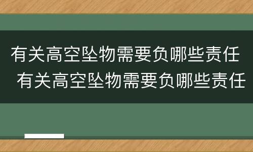 有关高空坠物需要负哪些责任 有关高空坠物需要负哪些责任和义务