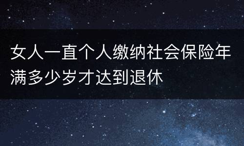 女人一直个人缴纳社会保险年满多少岁才达到退休