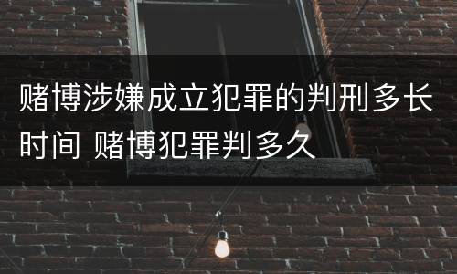 赌博涉嫌成立犯罪的判刑多长时间 赌博犯罪判多久