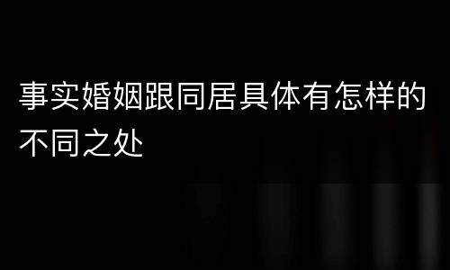 事实婚姻跟同居具体有怎样的不同之处