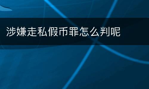 涉嫌走私假币罪怎么判呢