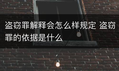 盗窃罪解释会怎么样规定 盗窃罪的依据是什么