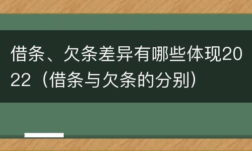 借条、欠条差异有哪些体现2022（借条与欠条的分别）