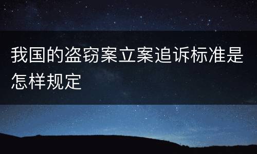 我国的盗窃案立案追诉标准是怎样规定