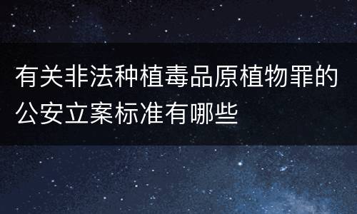 有关非法种植毒品原植物罪的公安立案标准有哪些