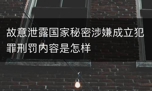 故意泄露国家秘密涉嫌成立犯罪刑罚内容是怎样