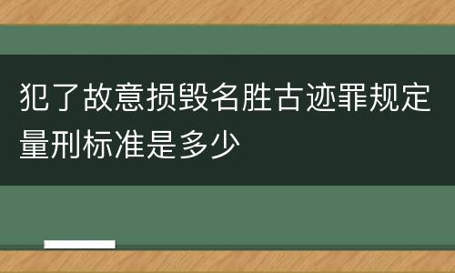 犯了故意损毁名胜古迹罪规定量刑标准是多少