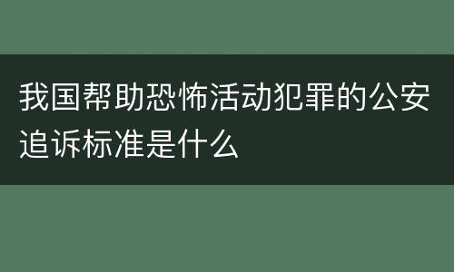 我国帮助恐怖活动犯罪的公安追诉标准是什么