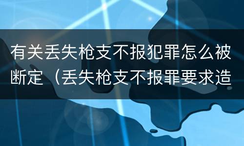 有关丢失枪支不报犯罪怎么被断定（丢失枪支不报罪要求造成了严重后果的才构成犯罪）