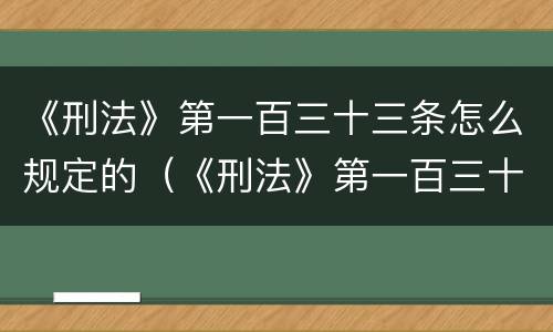 《刑法》第一百三十三条怎么规定的（《刑法》第一百三十三条怎么规定的呢）