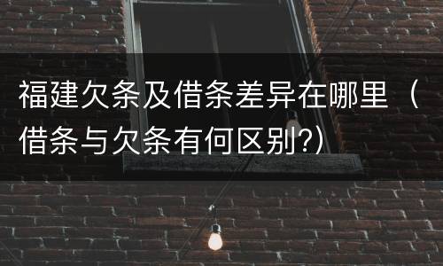 福建欠条及借条差异在哪里（借条与欠条有何区别?）