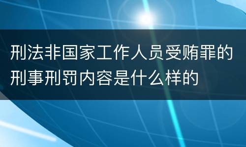 刑法非国家工作人员受贿罪的刑事刑罚内容是什么样的