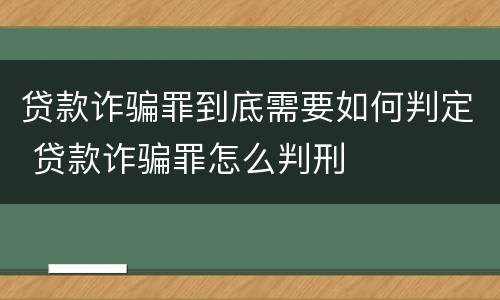 贷款诈骗罪到底需要如何判定 贷款诈骗罪怎么判刑