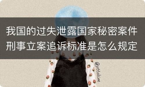 我国的过失泄露国家秘密案件刑事立案追诉标准是怎么规定