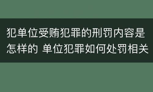 犯单位受贿犯罪的刑罚内容是怎样的 单位犯罪如何处罚相关责任人