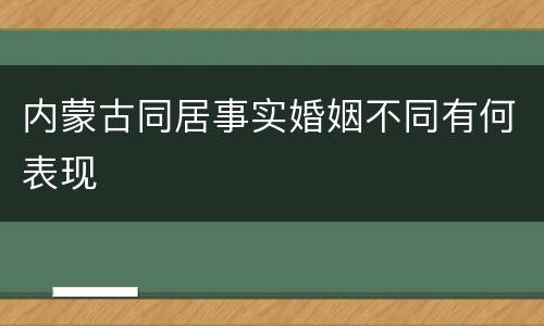 内蒙古同居事实婚姻不同有何表现