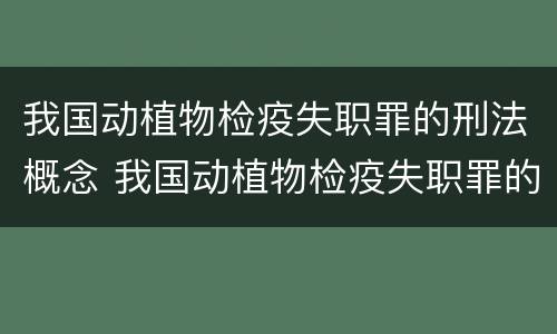 我国动植物检疫失职罪的刑法概念 我国动植物检疫失职罪的刑法概念有哪些