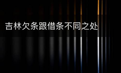 吉林欠条跟借条不同之处