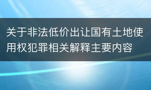 关于非法低价出让国有土地使用权犯罪相关解释主要内容