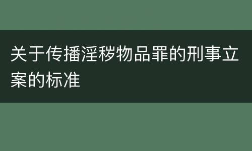 关于传播淫秽物品罪的刑事立案的标准