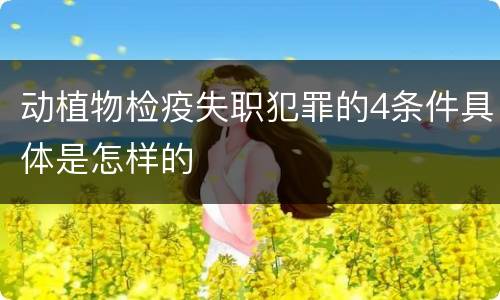 动植物检疫失职犯罪的4条件具体是怎样的