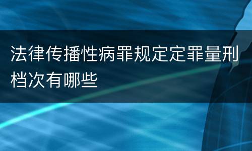 法律传播性病罪规定定罪量刑档次有哪些