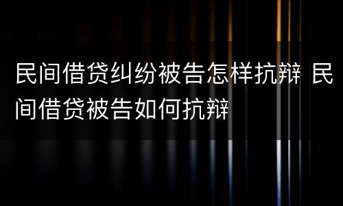 民间借贷纠纷被告怎样抗辩 民间借贷被告如何抗辩