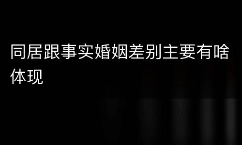 同居跟事实婚姻差别主要有啥体现