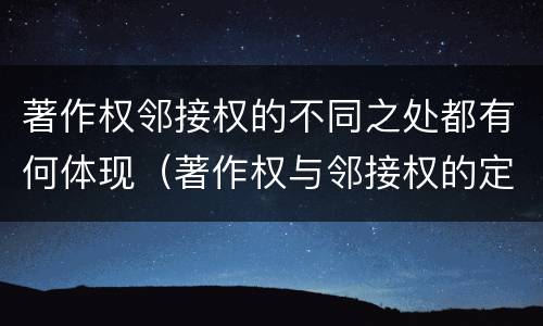 著作权邻接权的不同之处都有何体现（著作权与邻接权的定义是什么）