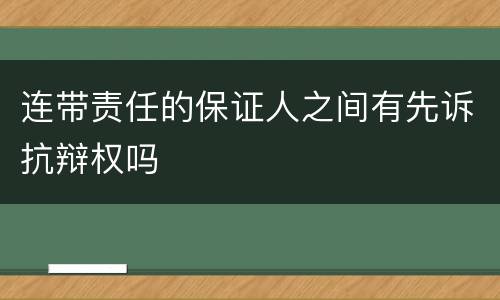 连带责任的保证人之间有先诉抗辩权吗