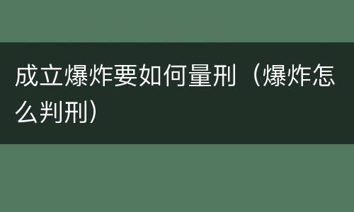 成立爆炸要如何量刑（爆炸怎么判刑）
