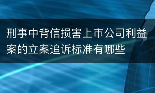 刑事中背信损害上市公司利益案的立案追诉标准有哪些