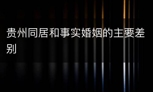 贵州同居和事实婚姻的主要差别
