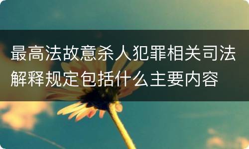 最高法故意杀人犯罪相关司法解释规定包括什么主要内容