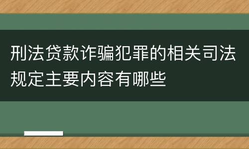 刑法贷款诈骗犯罪的相关司法规定主要内容有哪些