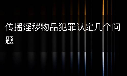 传播淫秽物品犯罪认定几个问题