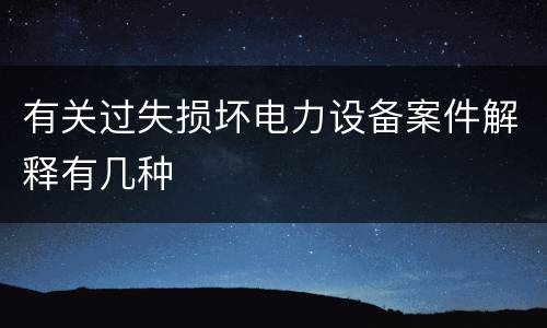 有关过失损坏电力设备案件解释有几种
