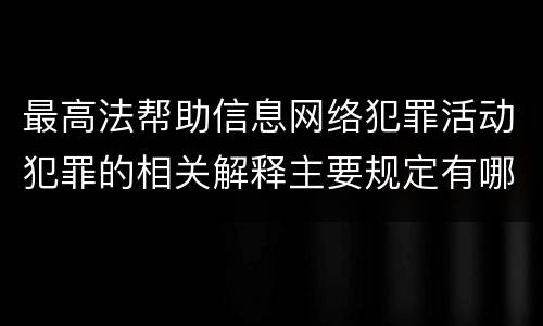 最高法帮助信息网络犯罪活动犯罪的相关解释主要规定有哪些