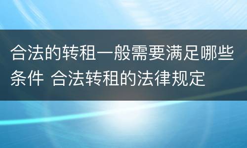 合法的转租一般需要满足哪些条件 合法转租的法律规定